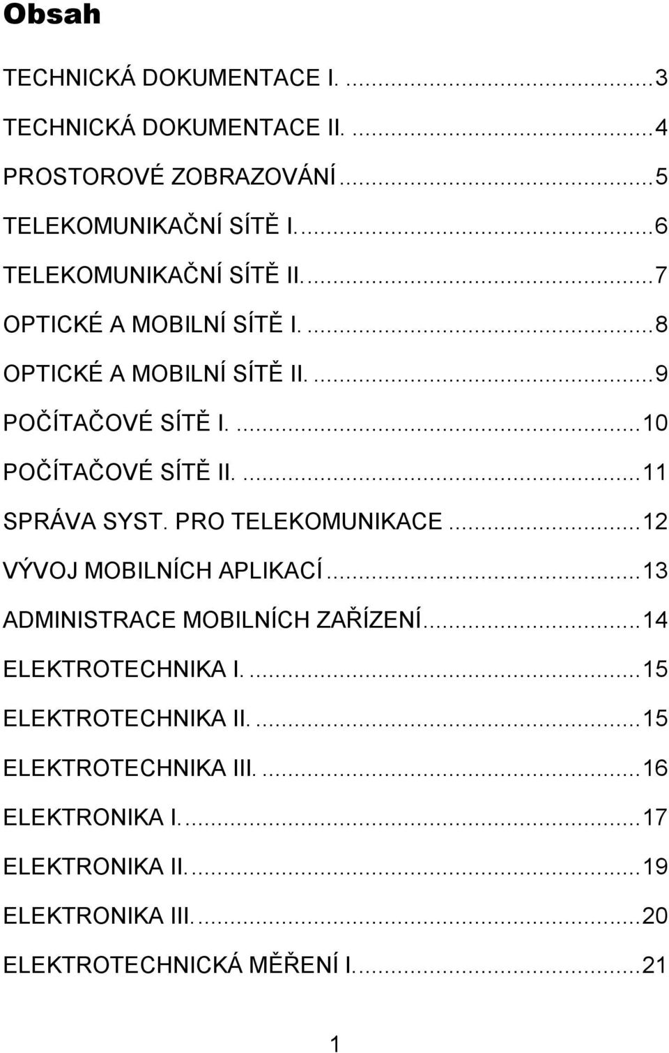 ... 10 POČÍTAČOVÉ SÍTĚ II.... 11 SPRÁVA SYST. PRO TELEKOMUNIKACE... 12 VÝVOJ MOBILNÍCH APLIKACÍ... 13 ADMINISTRACE MOBILNÍCH ZAŘÍZENÍ.