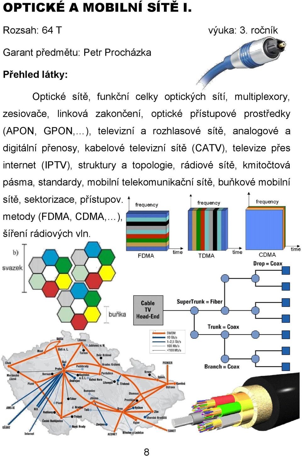 optické přístupové prostředky (APON, GPON, ), televizní a rozhlasové sítě, analogové a digitální přenosy, kabelové televizní sítě