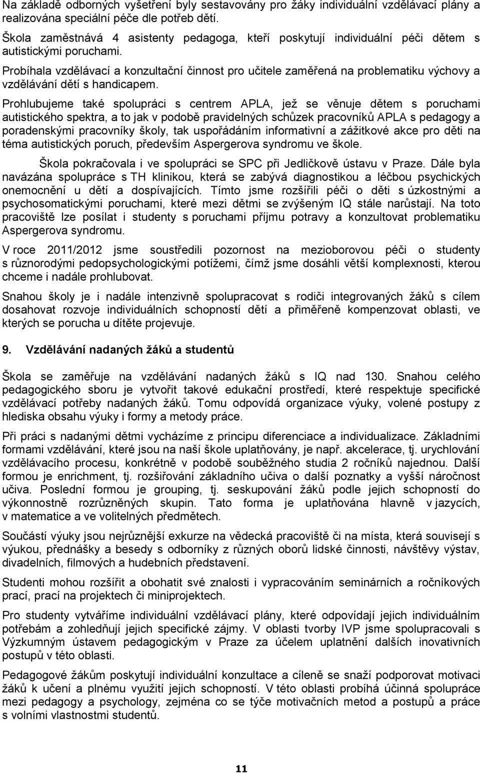 Probíhala vzdělávací a konzultační činnost pro učitele zaměřená na problematiku výchovy a vzdělávání dětí s handicapem.