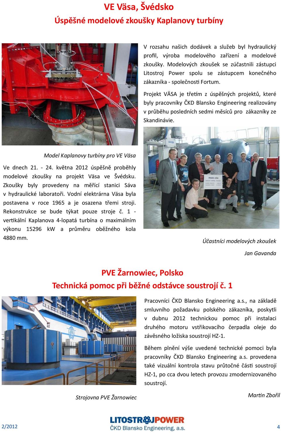 Projekt VÄSA je tře m z úspěšných projektů, které byly pracovníky ČKD Blansko Engineering realizovány v průběhu posledních sedmi měsíců pro zákazníky ze Skandinávie.