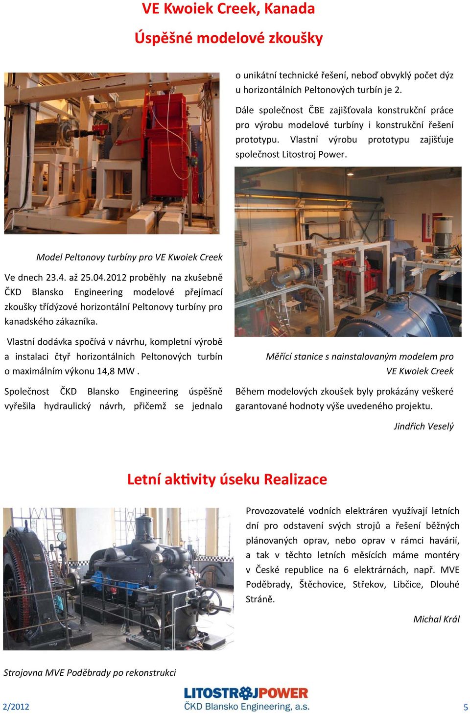 Model Peltonovy turbíny pro VE Kwoiek Creek Ve dnech 23.4. až 25.04.
