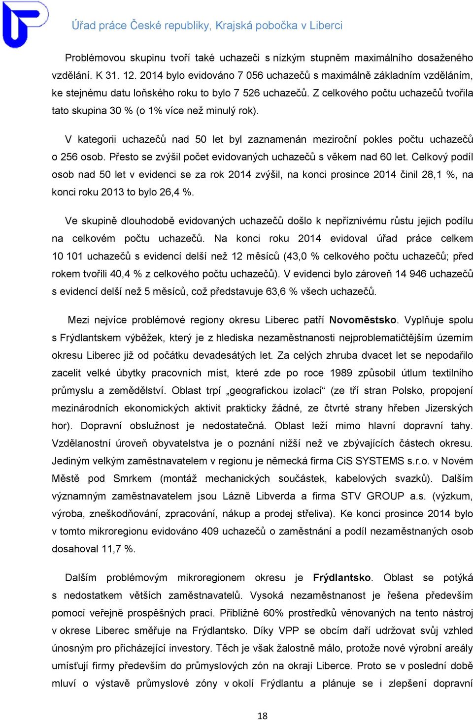 Z celkového počtu uchazečů tvořila tato skupina 30 % (o 1% více než minulý rok). V kategorii uchazečů nad 50 let byl zaznamenán meziroční pokles počtu uchazečů o 256 osob.