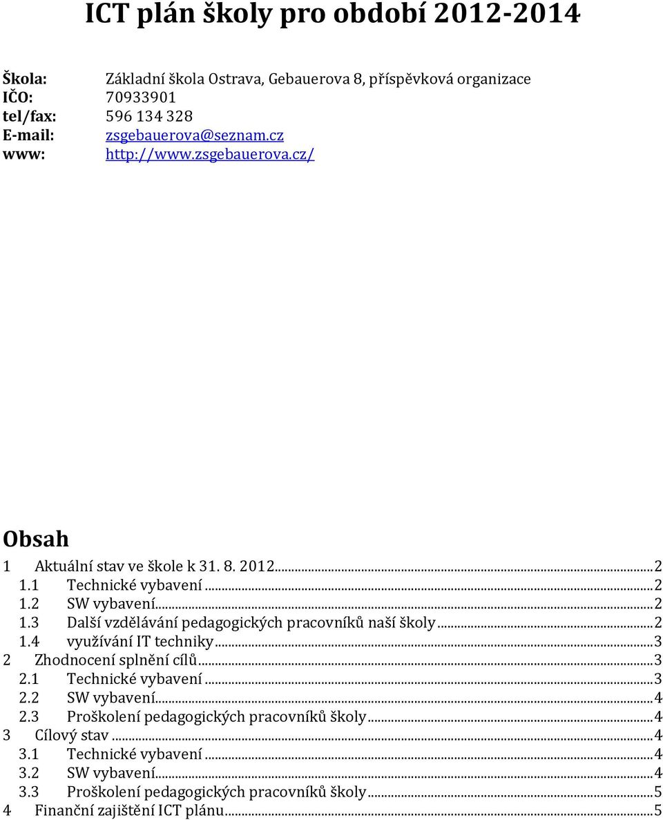 .. 2 1.4 využívání IT techniky... 3 2 Zhodnocení splnění cílů... 3 2.1 Technické vybavení... 3 2.2 SW vybavení... 4 2.3 Proškolení pedagogických pracovníků školy.