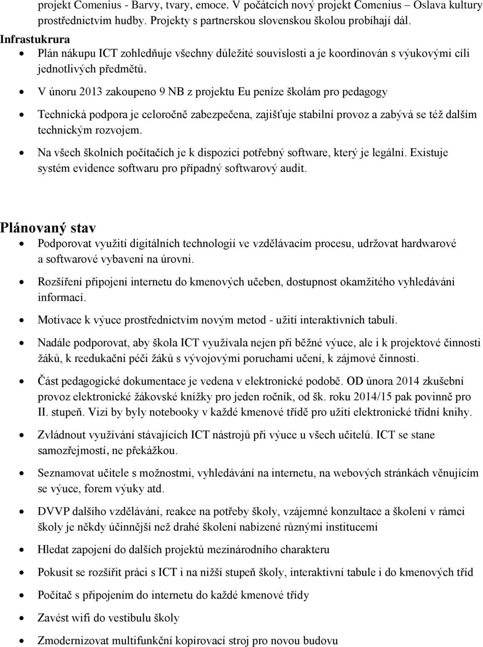 V únoru 2013 zakoupeno 9 NB z projektu Eu peníze školám pro pedagogy Technická podpora je celoročně zabezpečena, zajišťuje stabilní provoz a zabývá se též dalším technickým rozvojem.