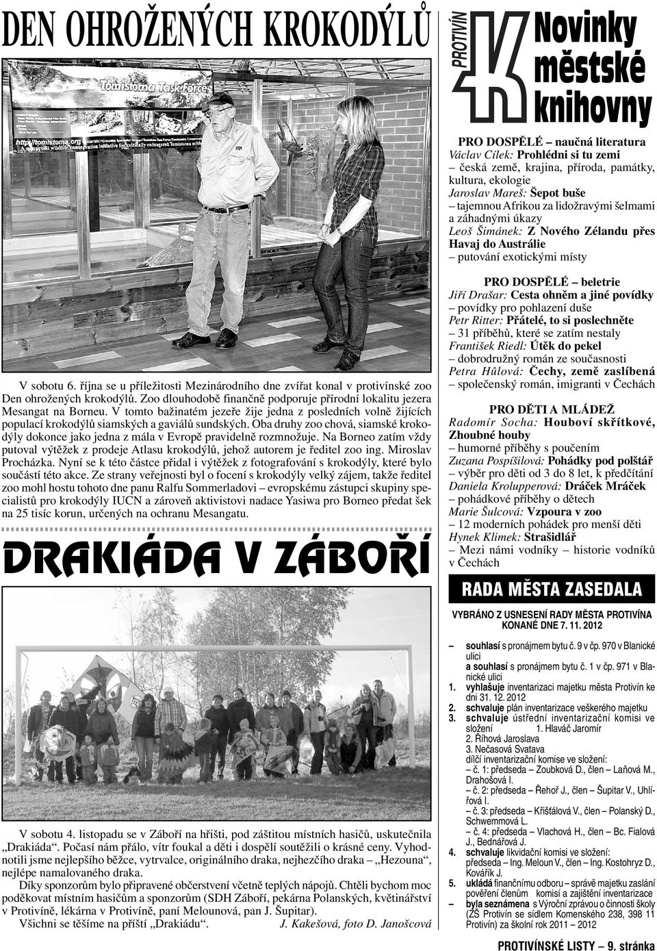 Oba druhy zoo chová, siamské krokodýly dokonce jako jedna z mála v Evropě pravidelně rozmnožuje. Na Borneo zatím vždy putoval výtěžek z prodeje Atlasu krokodýlů, jehož autorem je ředitel zoo ing.