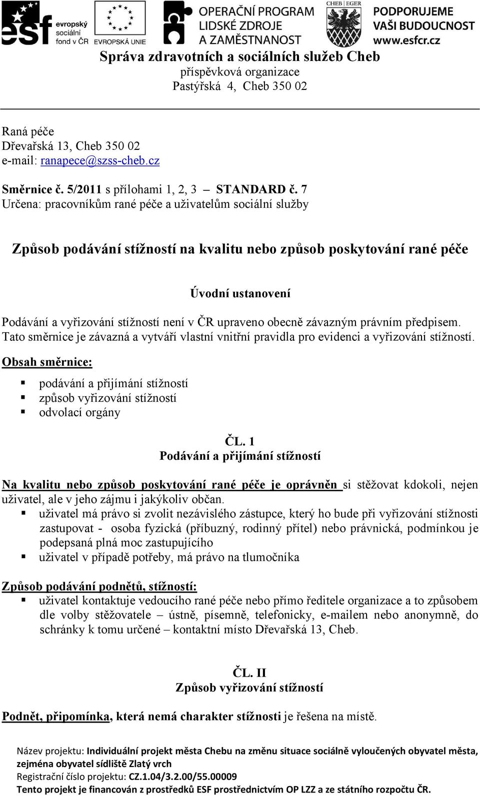 7 Určena: pracovníkům rané péče a uživatelům sociální služby Způsob podávání stížností na kvalitu nebo způsob poskytování rané péče Úvodní ustanovení Podávání a vyřizování stížností není v ČR