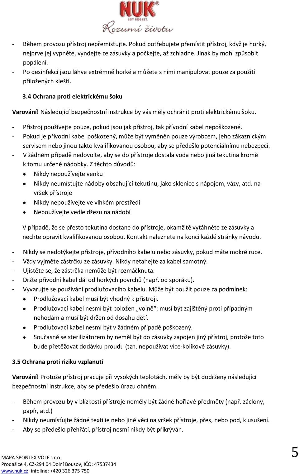 Následující bezpečnostní instrukce by vás měly ochránit proti elektrickému šoku. - Přístroj používejte pouze, pokud jsou jak přístroj, tak přívodní kabel nepoškozené.