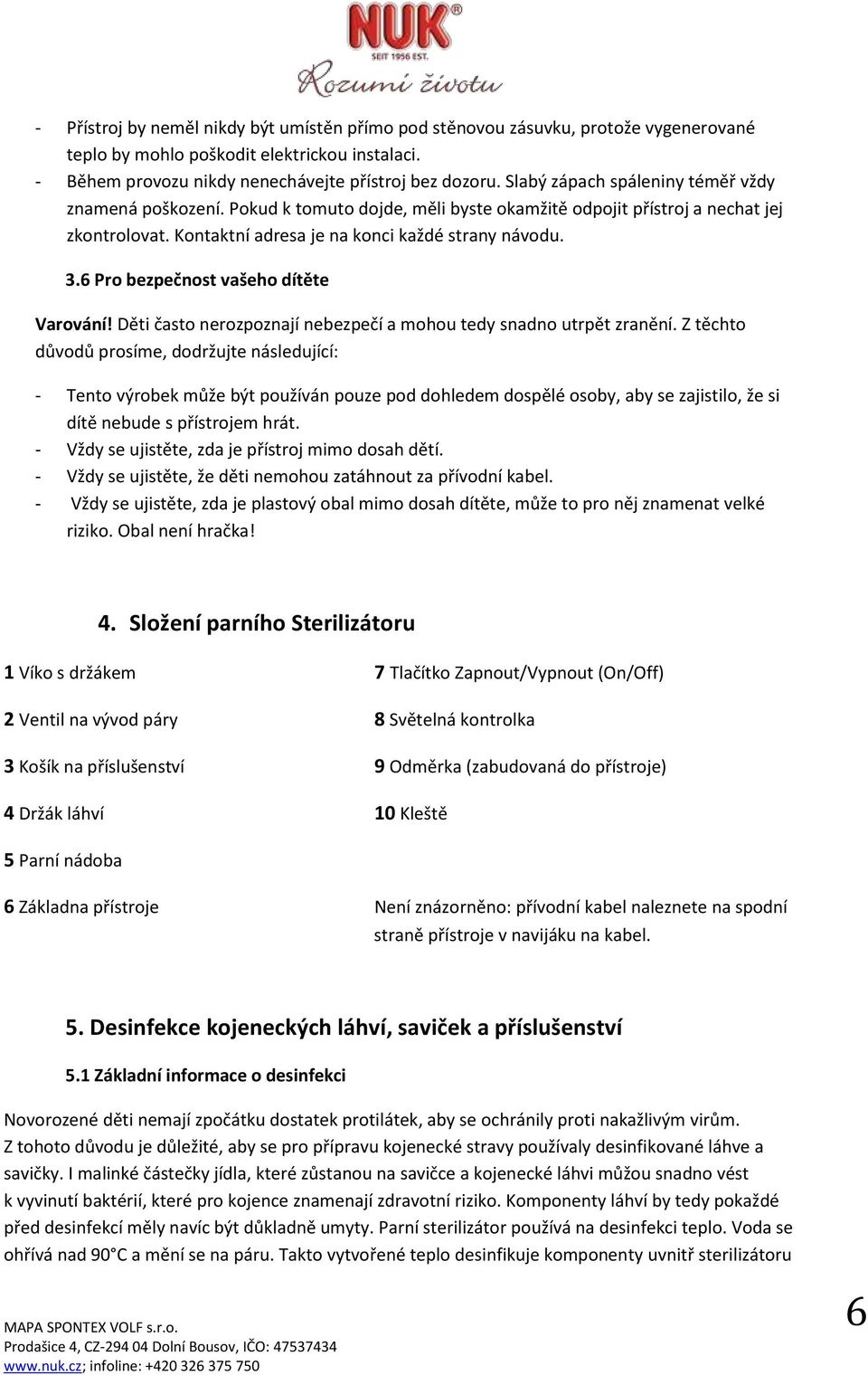 6 Pro bezpečnost vašeho dítěte Varování! Děti často nerozpoznají nebezpečí a mohou tedy snadno utrpět zranění.