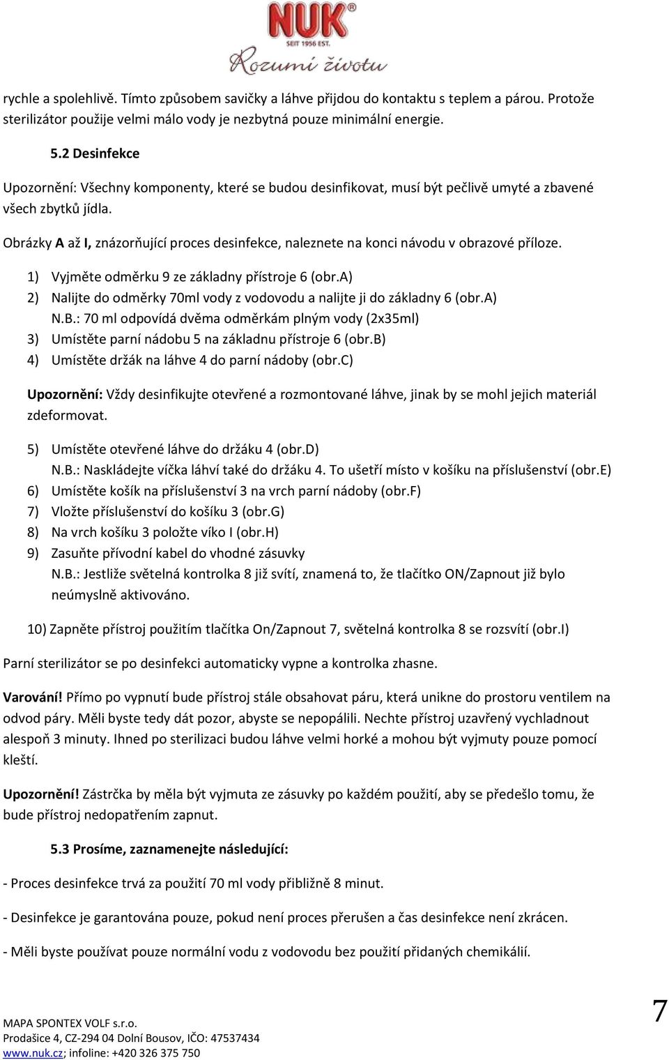 Obrázky A až I, znázorňující proces desinfekce, naleznete na konci návodu v obrazové příloze. 1) Vyjměte odměrku 9 ze základny přístroje 6 (obr.