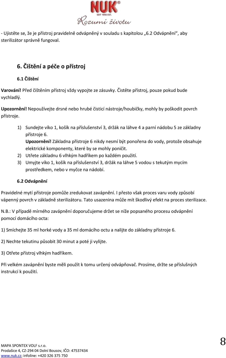 1) Sundejte víko 1, košík na příslušenství 3, držák na láhve 4 a parní nádobu 5 ze základny přístroje 6. Upozornění!