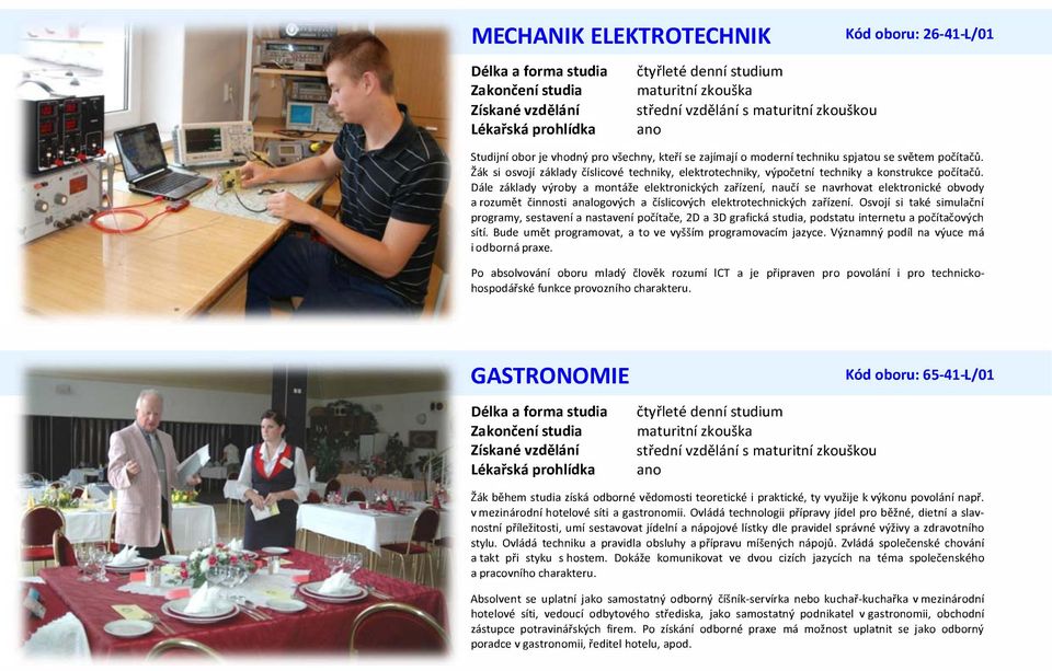 Dále základy výrby a mntáže elektrnických zařízení, naučí se navrhvat elektrnické bvdy a rzumět činnsti analgvých a číslicvých elektrtechnických zařízení.