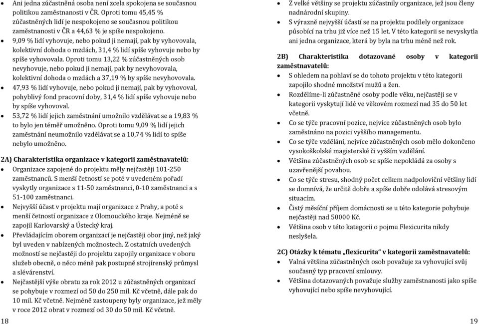 9,09 % lidí vyhovuje, nebo pokud ji nemají, pak by vyhovovala, kolektivní dohoda o mzdách, 31,4 % lidí spíše vyhovuje nebo by spíše vyhovovala.