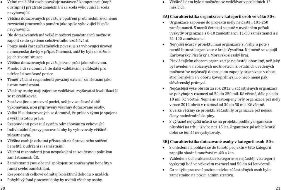 Dle dotazovaných má velké množství zaměstnanců možnost zapojit se do systému celoživotního vzdělávání.
