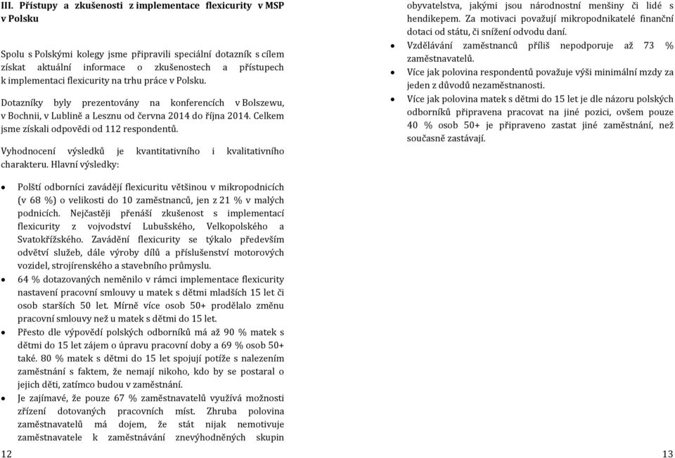 Celkem jsme získali odpovědi od 112 respondentů. Vyhodnocení výsledků je kvantitativního i kvalitativního charakteru.