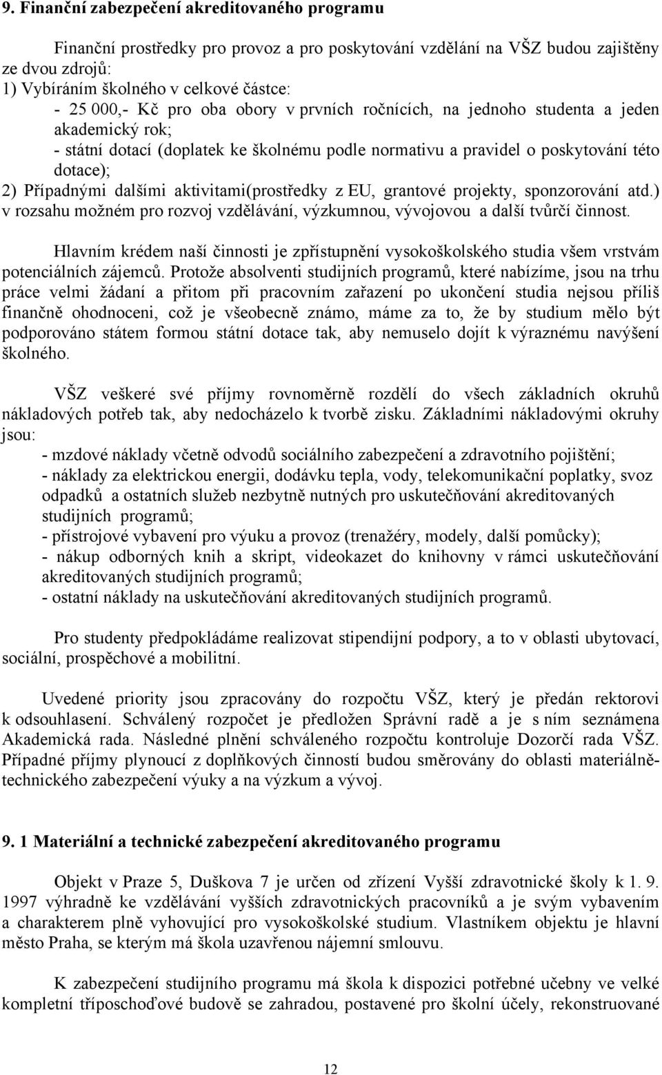 aktivitami(prostředky z EU, grantové projekty, sponzorování atd.) v rozsahu možném pro rozvoj vzdělávání, výzkumnou, vývojovou a další tvůrčí činnost.