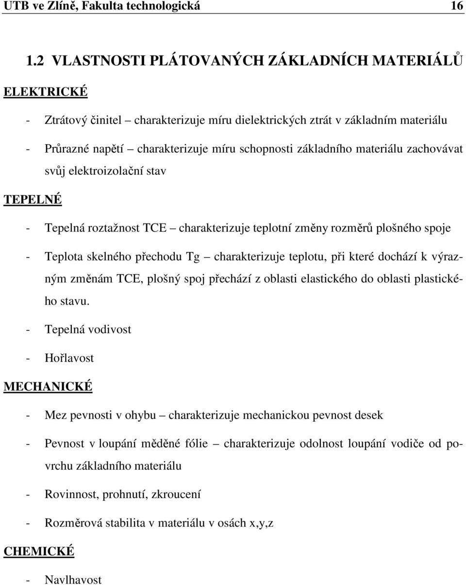 materiálu zachovávat svůj elektroizolační stav TEPELNÉ - Tepelná roztažnost TCE charakterizuje teplotní změny rozměrů plošného spoje - Teplota skelného přechodu Tg charakterizuje teplotu, při které