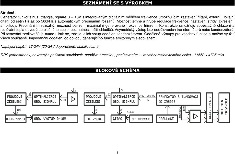 Přepínání tří rozsahů, možnost seřízení maximální generované frekvence trimrem. Konstrukce umožňuje soběstačné chlazení a rozlévání tepla obvodů do plošného spoje, bez nutnosti užití chladičů.