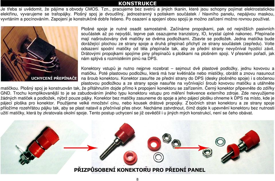 Po osazení a spojení obou spojů je možno zařízení možno rovnou používat. Plošné spoje je nutné osadit samostatně.