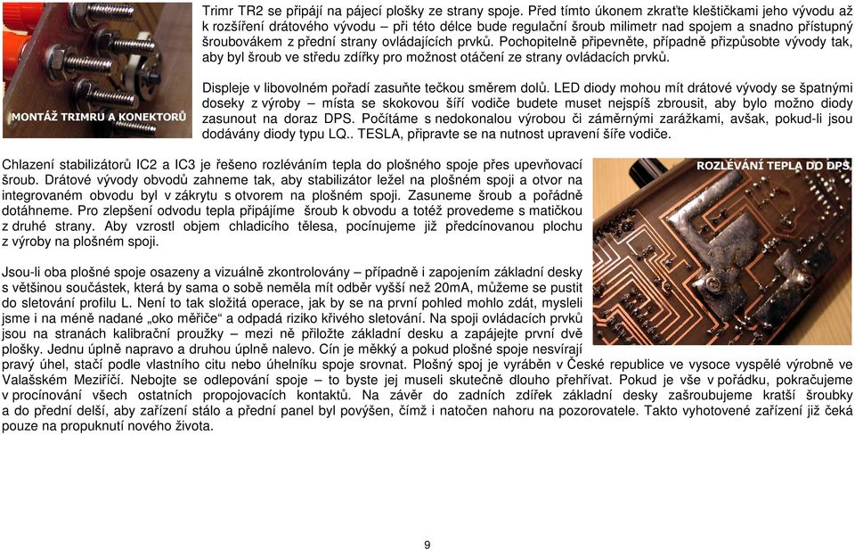 prvků. Pochopitelně připevněte, případně přizpůsobte vývody tak, aby byl šroub ve středu zdířky pro možnost otáčení ze strany ovládacích prvků. Displeje v libovolném pořadí zasuňte tečkou směrem dolů.