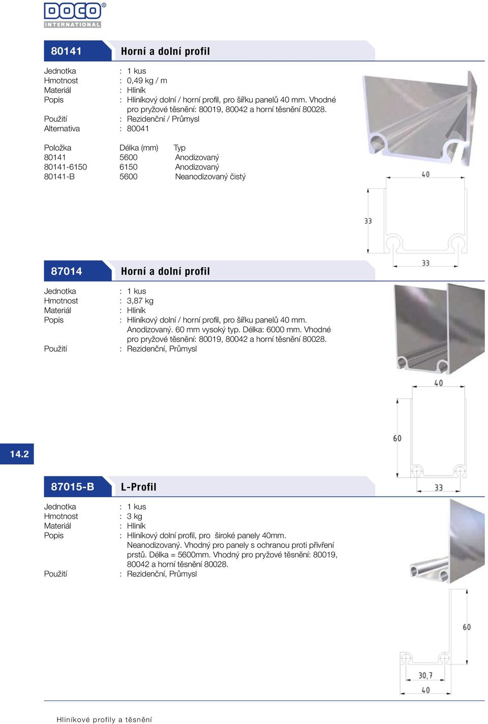 dolní / horní profil, pro šířku panelů 40 mm. Anodizovaný. 60 mm vysoký typ. Délka: 6000 mm. Vhodné pro pryžové těsnění: 80019, 80042 a horní těsnění 80028. : Rezidenční, Průmysl 14.