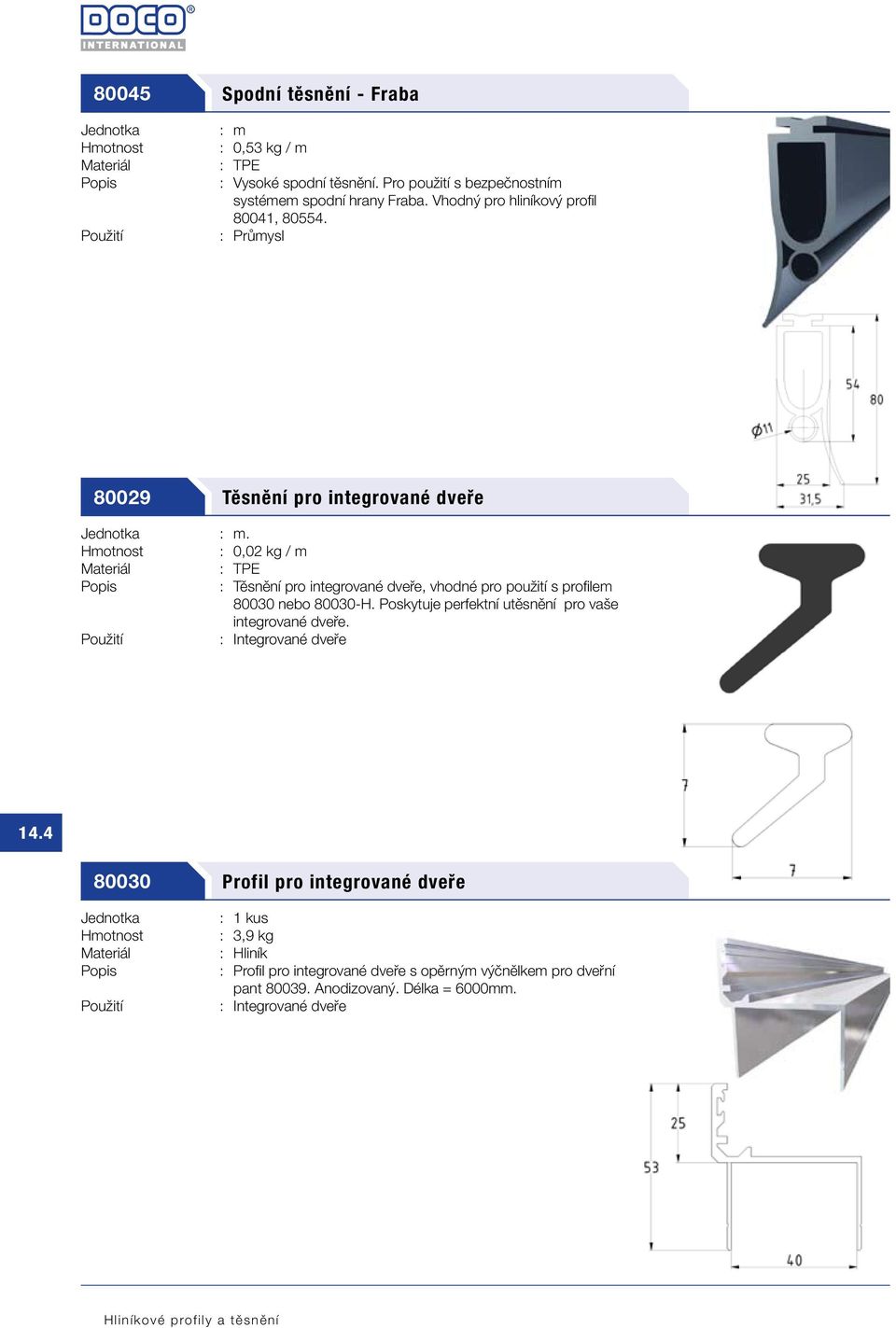 : 0,02 kg / m : TPE : Těsnění pro integrované dveře, vhodné pro použití s profilem 80030 nebo 80030-H.