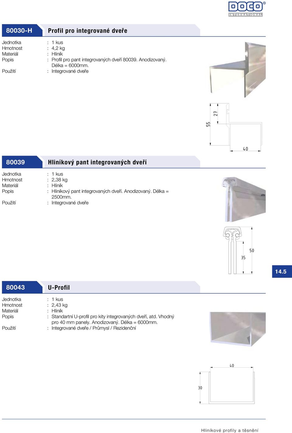 : Integrované dveře 80039 Hliníkový pant integrovaných dveří : 2,38 kg ový pant integrovaných dveří. Anodizovaný.