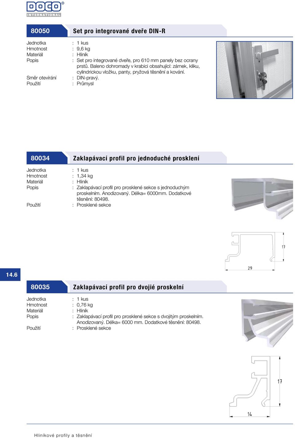 : Průmysl 80034 Zaklapávací profil pro jednoduché prosklení : 1,34 kg : Zaklapávací profil pro prosklené sekce s jednoduchým proskelním. Anodizovaný.