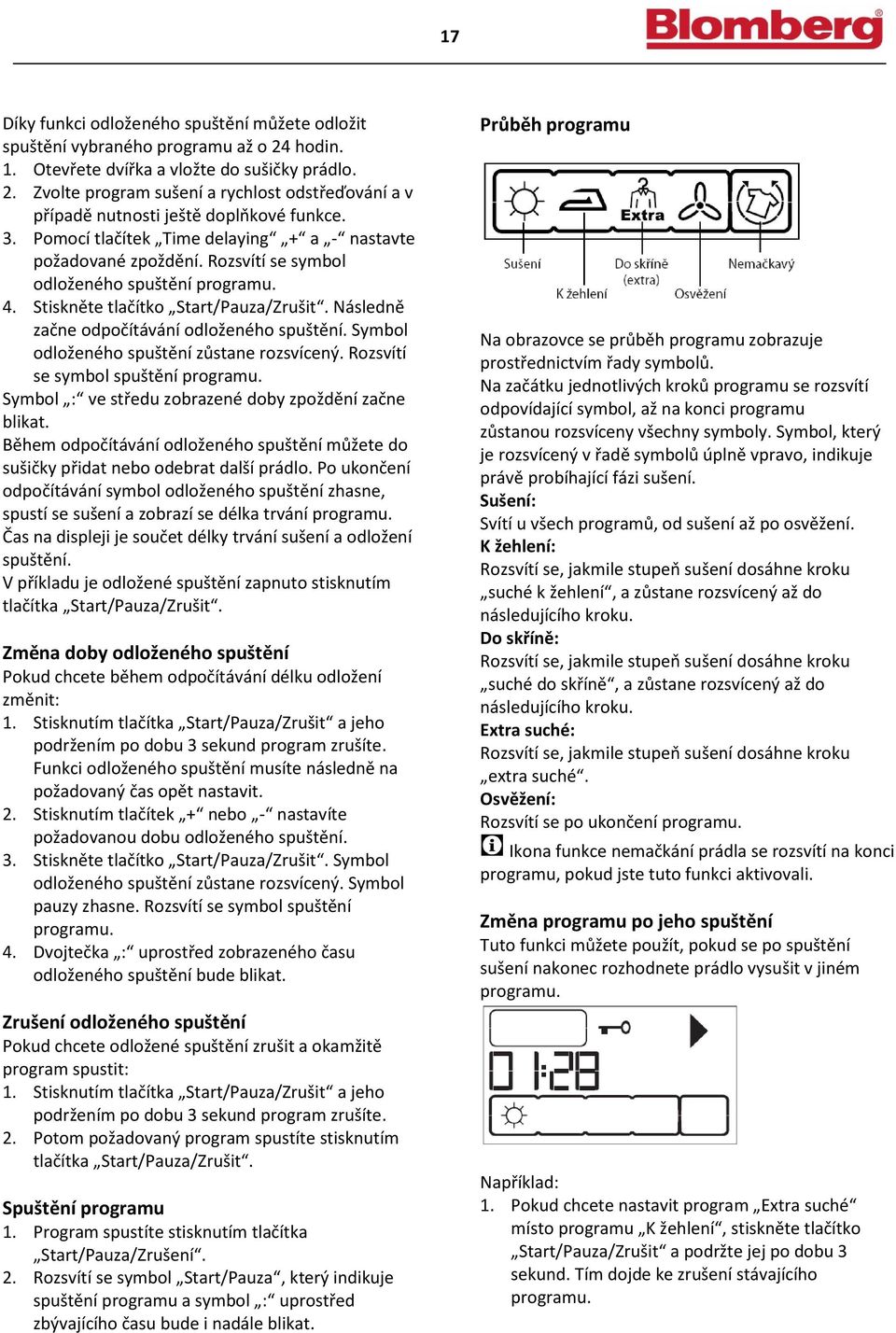 Následně začne odpočítávání odloženého spuštění. Symbol odloženého spuštění zůstane rozsvícený. Rozsvítí se symbol spuštění programu. Symbol : ve středu zobrazené doby zpoždění začne blikat.