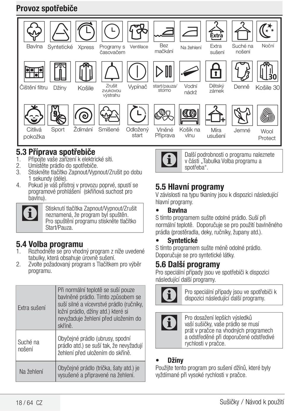 4. Pokud je váš přístroj v provozu poprvé, spustí se programové prohlášení (skříňová suchost pro bavlnu). Stisknutí tlačítka Zapnout/Vypnout/Zrušit neznamená, že program byl spuštěn.