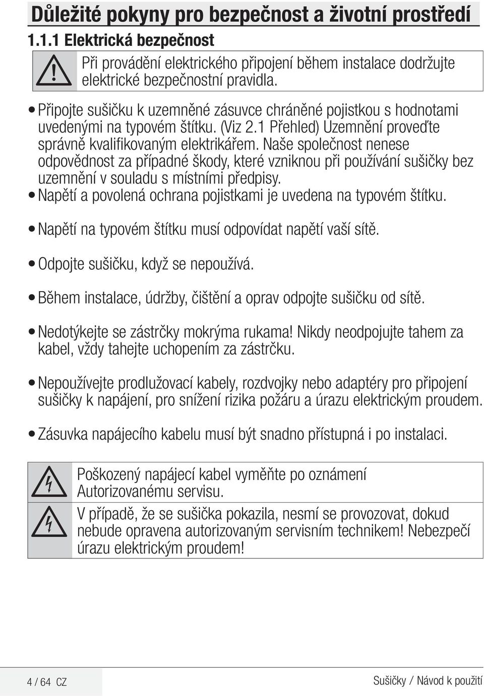 Naše společnost nenese odpovědnost za případné škody, které vzniknou při používání sušičky bez uzemnění v souladu s místními předpisy.