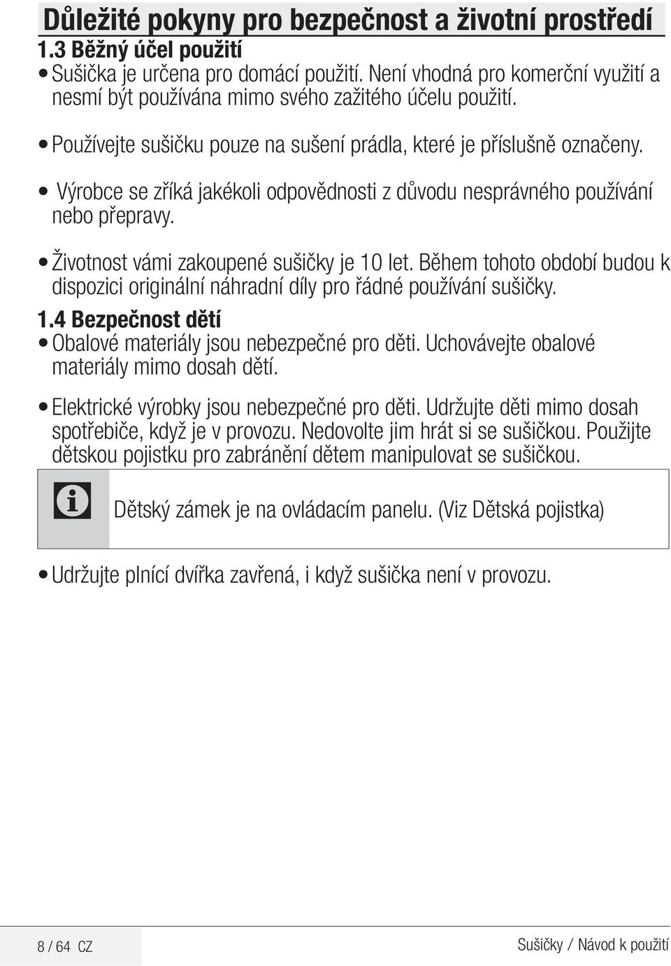 Výrobce se zříká jakékoli odpovědnosti z důvodu nesprávného používání nebo přepravy. Životnost vámi zakoupené sušičky je 10 let.