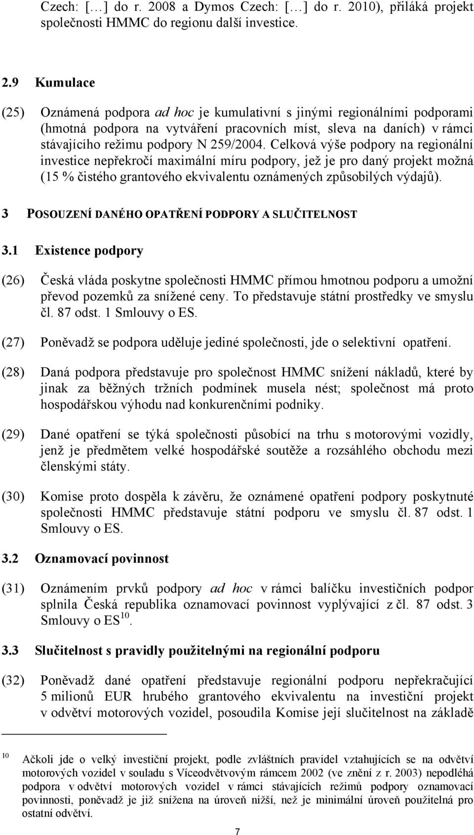 9 Kumulace (25) Oznámená podpora ad hoc je kumulativní s jinými regionálními podporami (hmotná podpora na vytváření pracovních míst, sleva na daních) v rámci stávajícího režimu podpory N 259/2004.