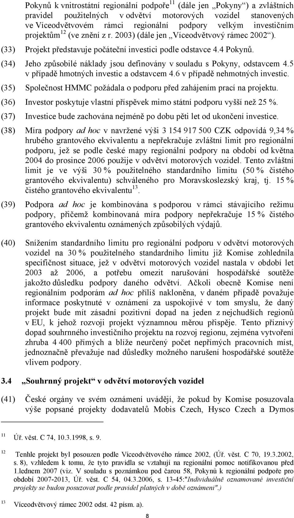 (34) Jeho způsobilé náklady jsou definovány v souladu s Pokyny, odstavcem 4.5 v případě hmotných investic a odstavcem 4.6 v případě nehmotných investic.