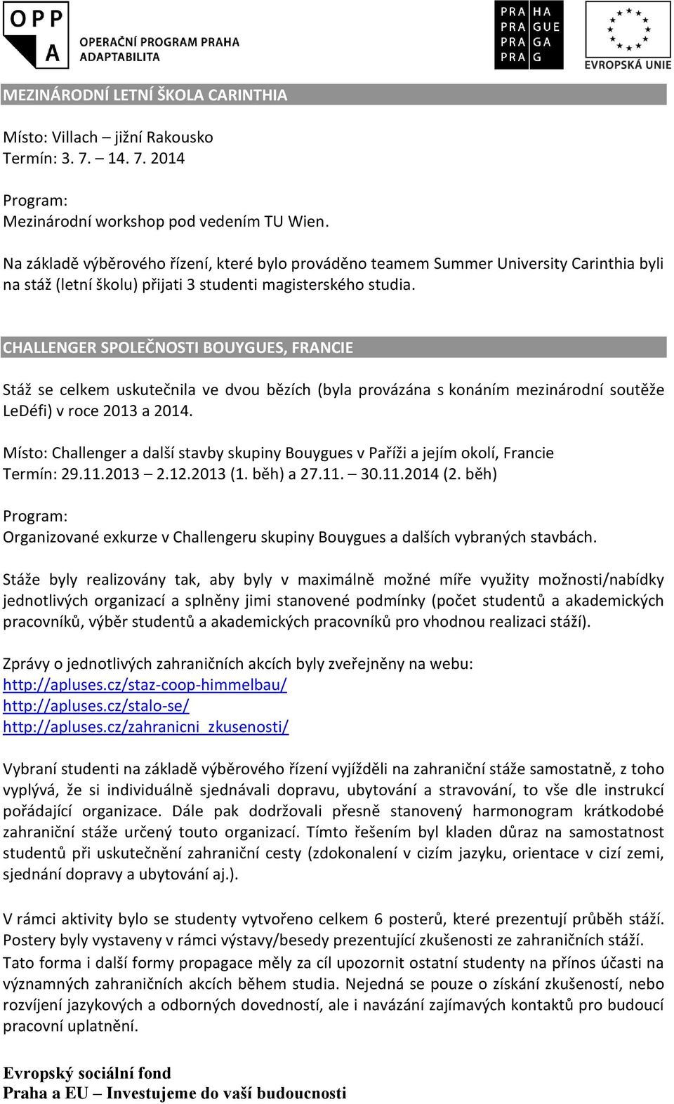 CHALLENGER SPOLEČNOSTI BOUYGUES, FRANCIE Stáž se celkem uskutečnila ve dvou bězích (byla provázána s konáním mezinárodní soutěže LeDéfi) v roce 2013 a 2014.