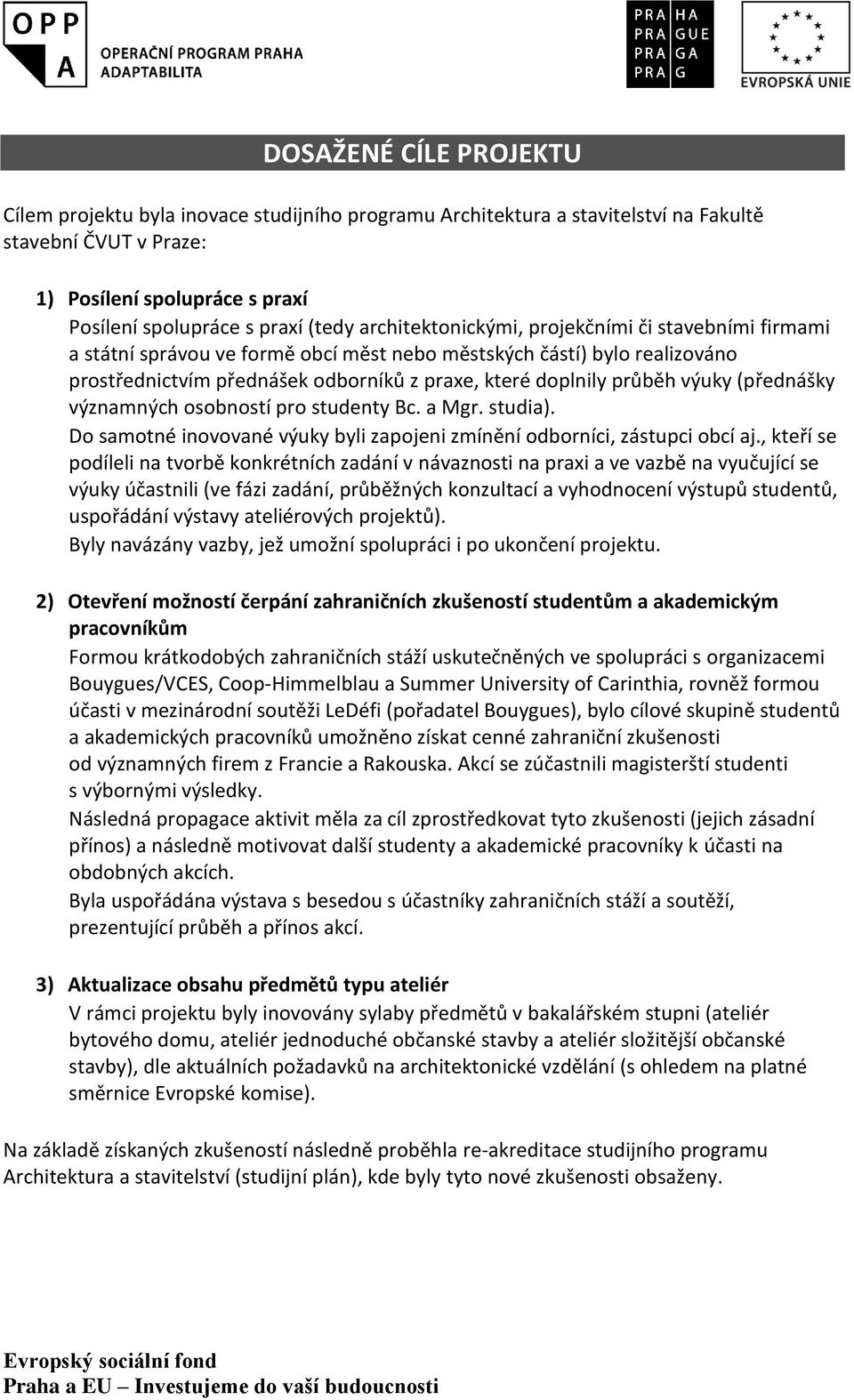 výuky (přednášky významných osobností pro studenty Bc. a Mgr. studia). Do samotné inovované výuky byli zapojeni zmínění odborníci, zástupci obcí aj.
