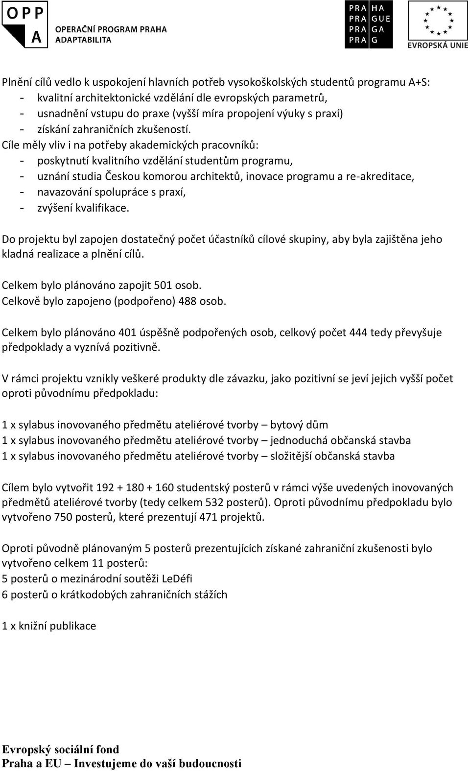 Cíle měly vliv i na potřeby akademických pracovníků: - poskytnutí kvalitního vzdělání studentům programu, - uznání studia Českou komorou architektů, inovace programu a re-akreditace, - navazování