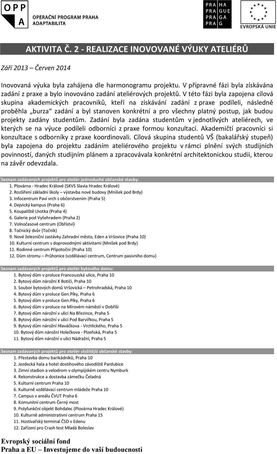 V této fázi byla zapojena cílová skupina akademických pracovníků, kteří na získávání zadání z praxe podíleli, následně proběhla burza zadání a byl stanoven konkrétní a pro všechny platný postup, jak