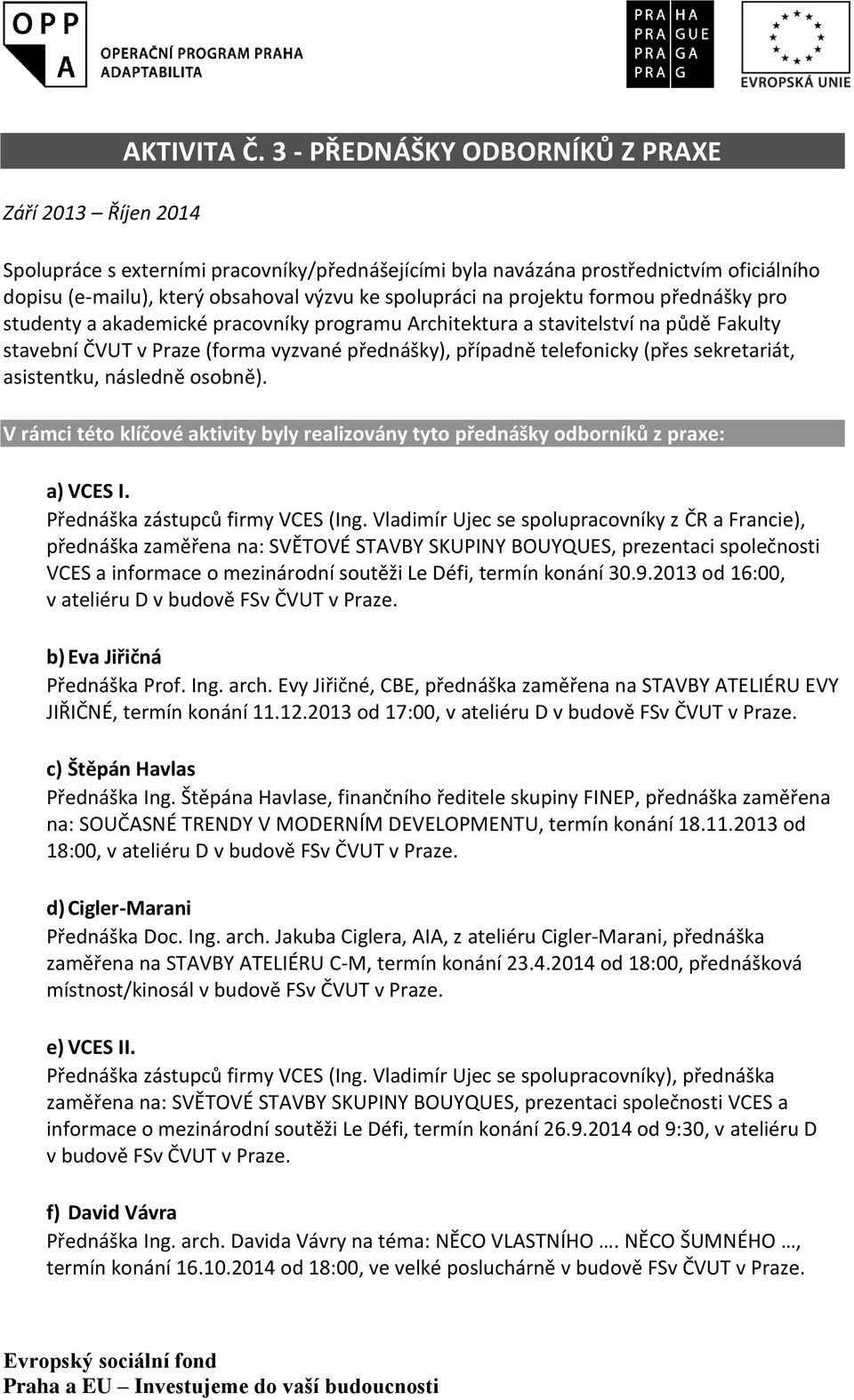 přednášky pro studenty a akademické pracovníky programu Architektura a stavitelství na půdě Fakulty stavební ČVUT v Praze (forma vyzvané přednášky), případně telefonicky (přes sekretariát,