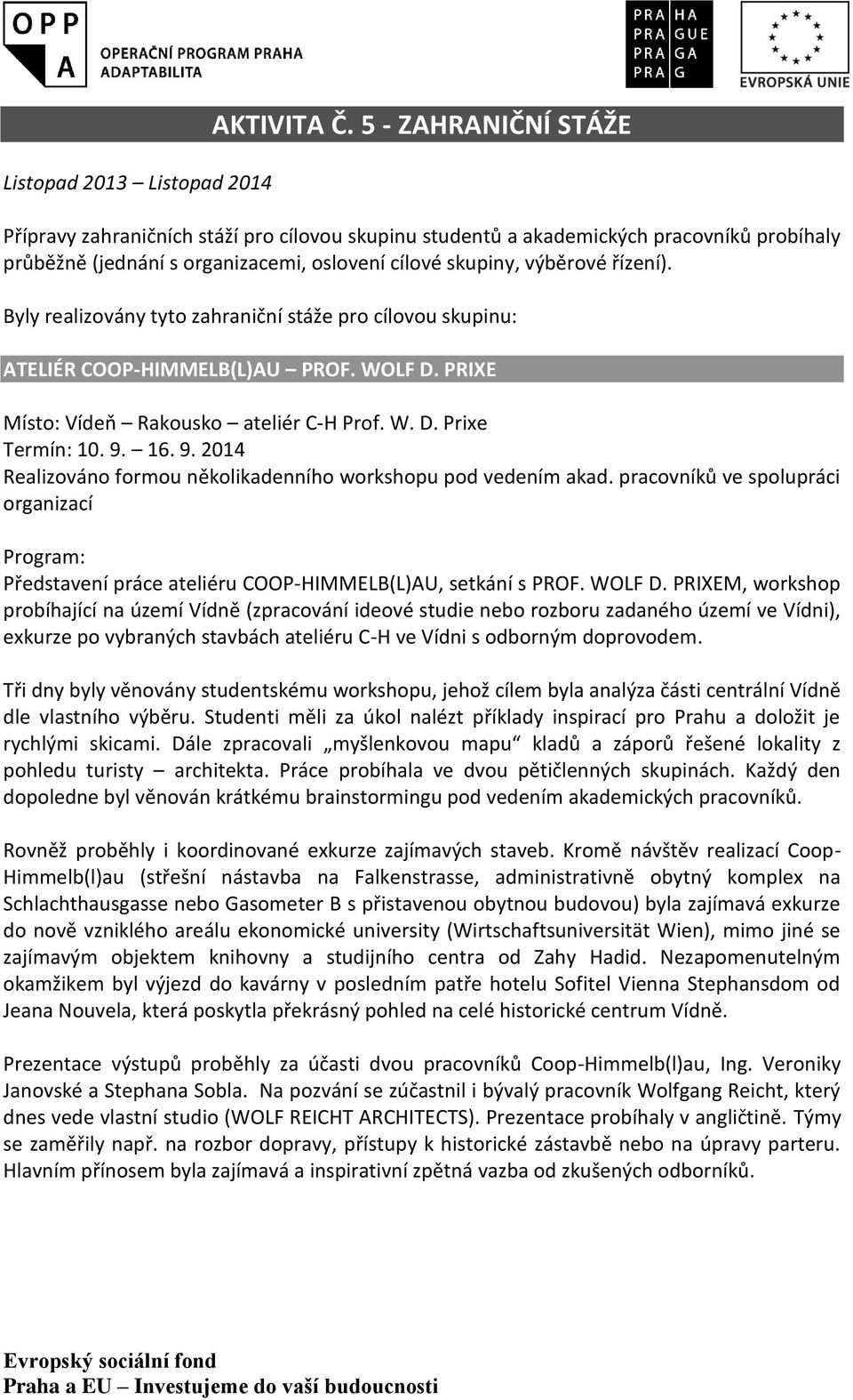 Byly realizovány tyto zahraniční stáže pro cílovou skupinu: ATELIÉR COOP-HIMMELB(L)AU PROF. WOLF D. PRIXE Místo: Vídeň Rakousko ateliér C-H Prof. W. D. Prixe Termín: 10. 9.