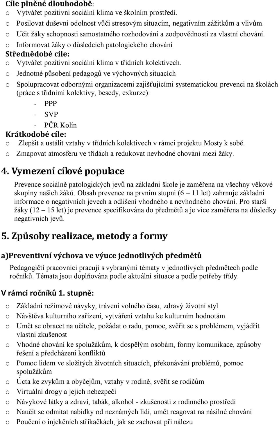 o Informovat ţáky o důsledcích patologického chování Střednědobé cíle: o Vytvářet pozitivní sociální klima v třídních kolektivech.