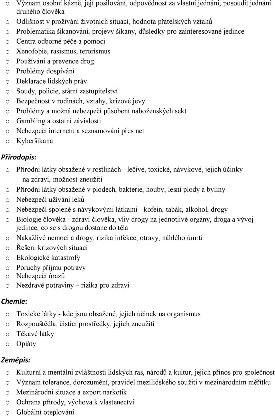 práv o Soudy, policie, státní zastupitelství o Bezpečnost v rodinách, vztahy, krizové jevy o Problémy a moţná nebezpečí působení náboţenských sekt o Gambling a ostatní závislosti o Nebezpečí