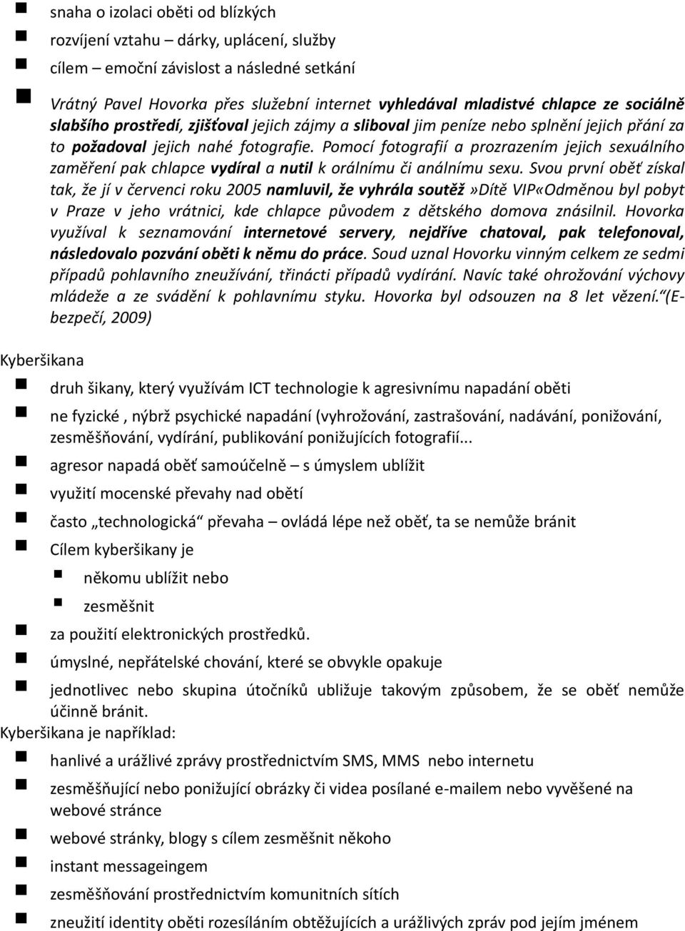 Pomocí fotografií a prozrazením jejich sexuálního zaměření pak chlapce vydíral a nutil k orálnímu či análnímu sexu.