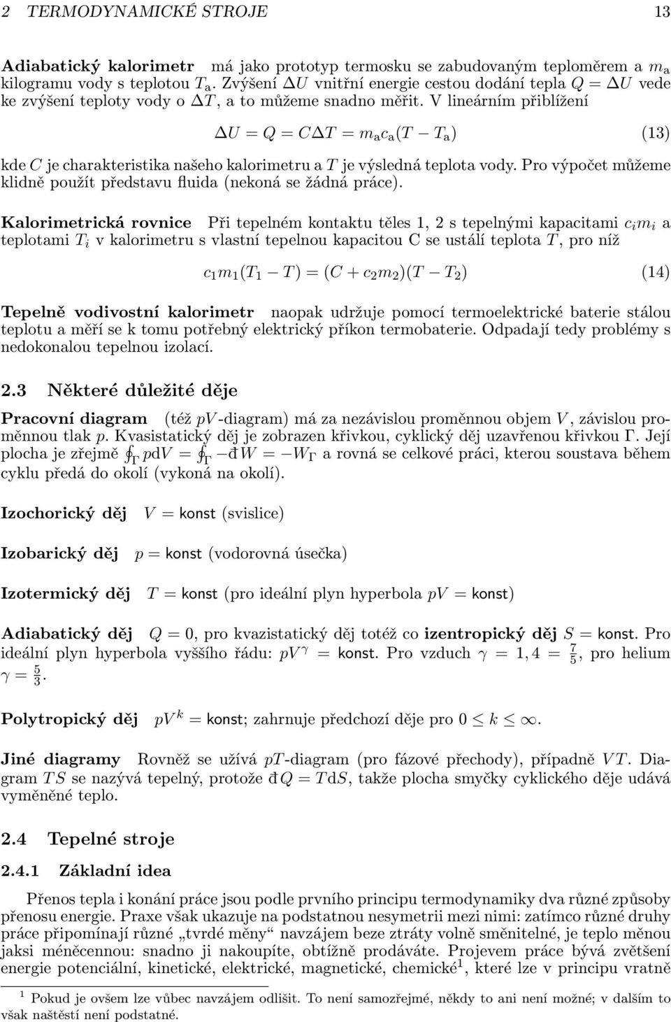 lineárním přiblížení U = Q = C = m a c a ( a (13 kde C je charakteristika našeho kalorimetru a je výsledná teplota vody. Pro výpočet můžeme klidně použít představu fluida (nekoná se žádná práce.