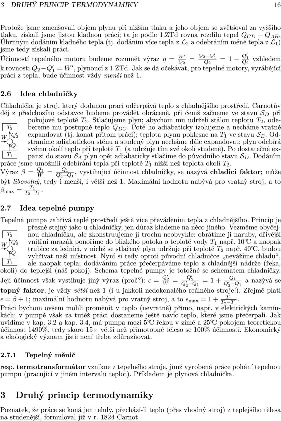 Účinností tepelného motoru budeme rozumět výraz η = W Q 2 = Q 2 Q 1 Q 2 = 1 Q 1 Q 2 vzhledem k rovnosti Q 2 Q 1 = W, plynoucí z 1.Zd.