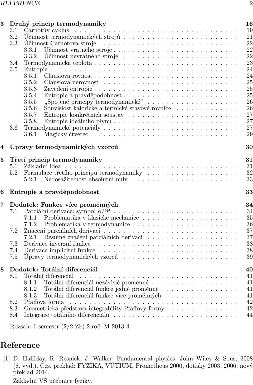 5 Entropie....................................... 24 3.5.1 Clausiova rovnost.............................. 24 3.5.2 Clausiova nerovnost............................ 25 3.5.3 Zavedení entropie.............................. 25 3.5.4 Entropie a pravděpodobnost.