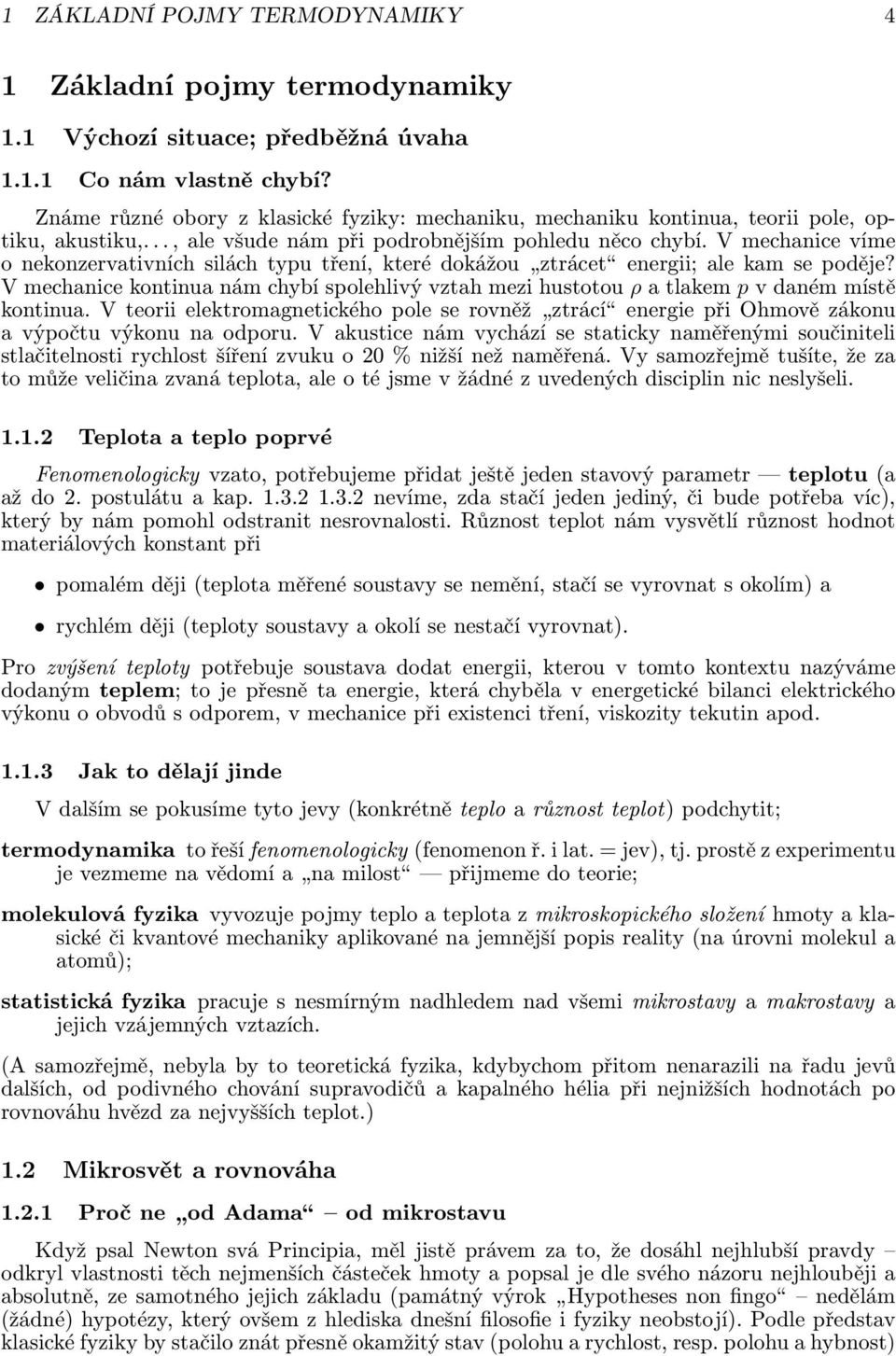 mechanice víme o nekonzervativních silách typu tření, které dokážou ztrácet energii; ale kam se poděje? mechanice kontinua nám chybí spolehlivý vztah mezi hustotou ρ a tlakem p v daném místě kontinua.