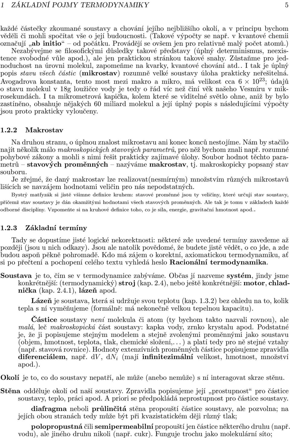 Nezabývejme se filosofickými důsledky takové představy (úplný determinismus, neexistence svobodné vůle apod., ale jen praktickou stránkou takové snahy.
