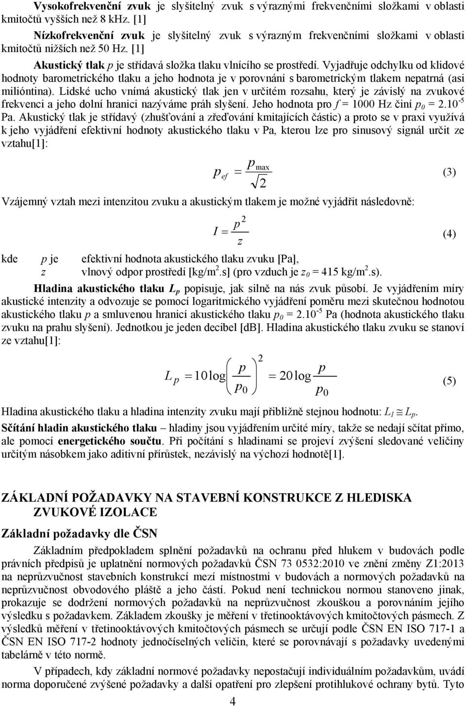 Vyjadřuje odchylku od klidové hodnoty barometrického tlaku a jeho hodnota je v porovnání s barometrickým tlakem nepatrná (asi milióntina).