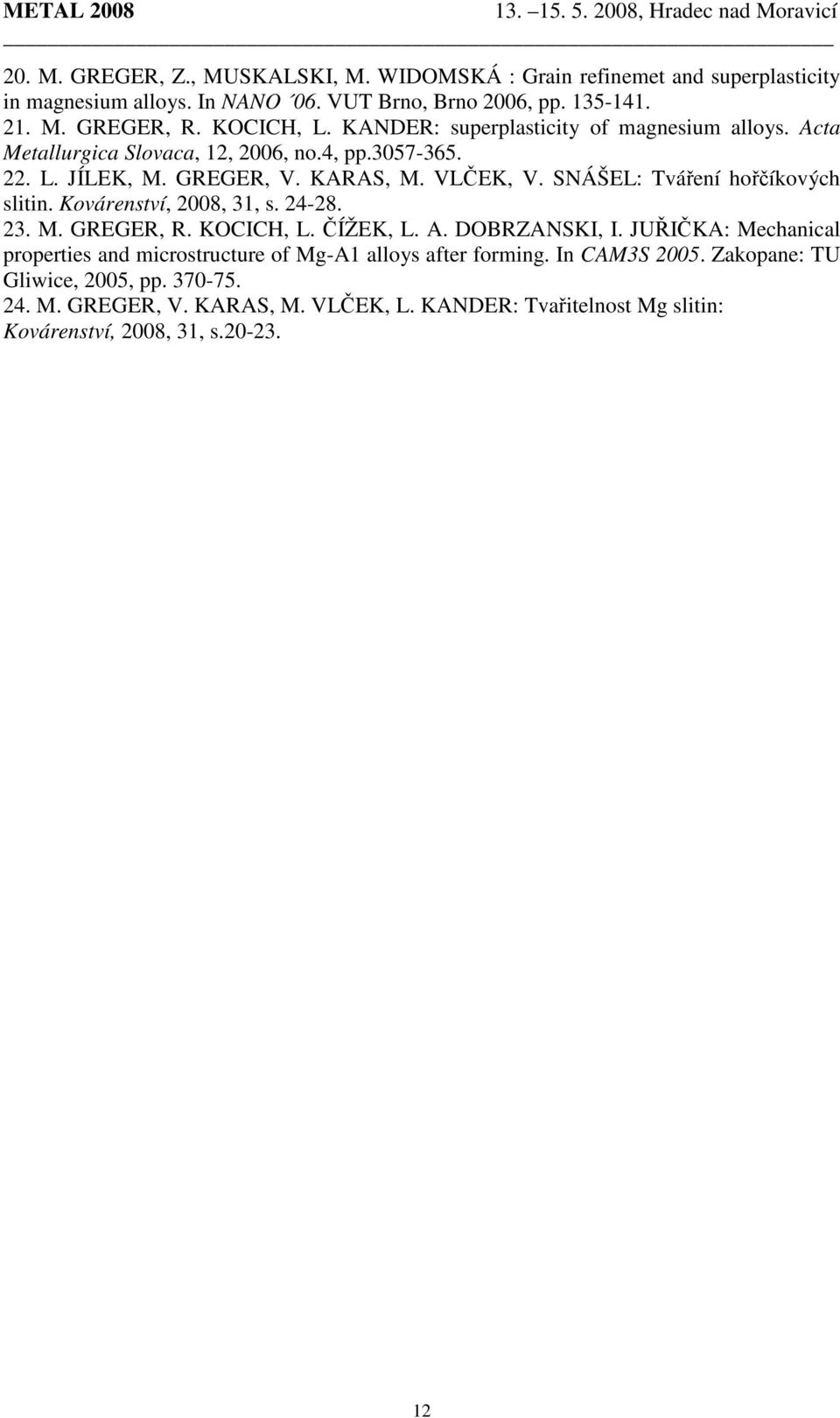 SNÁŠEL: Tváření hořčíkových slitin. Kovárenství, 2008, 31, s. 24-28. 23. M. GREGER, R. KOCICH, L. ČÍŽEK, L. A. DOBRZANSKI, I.