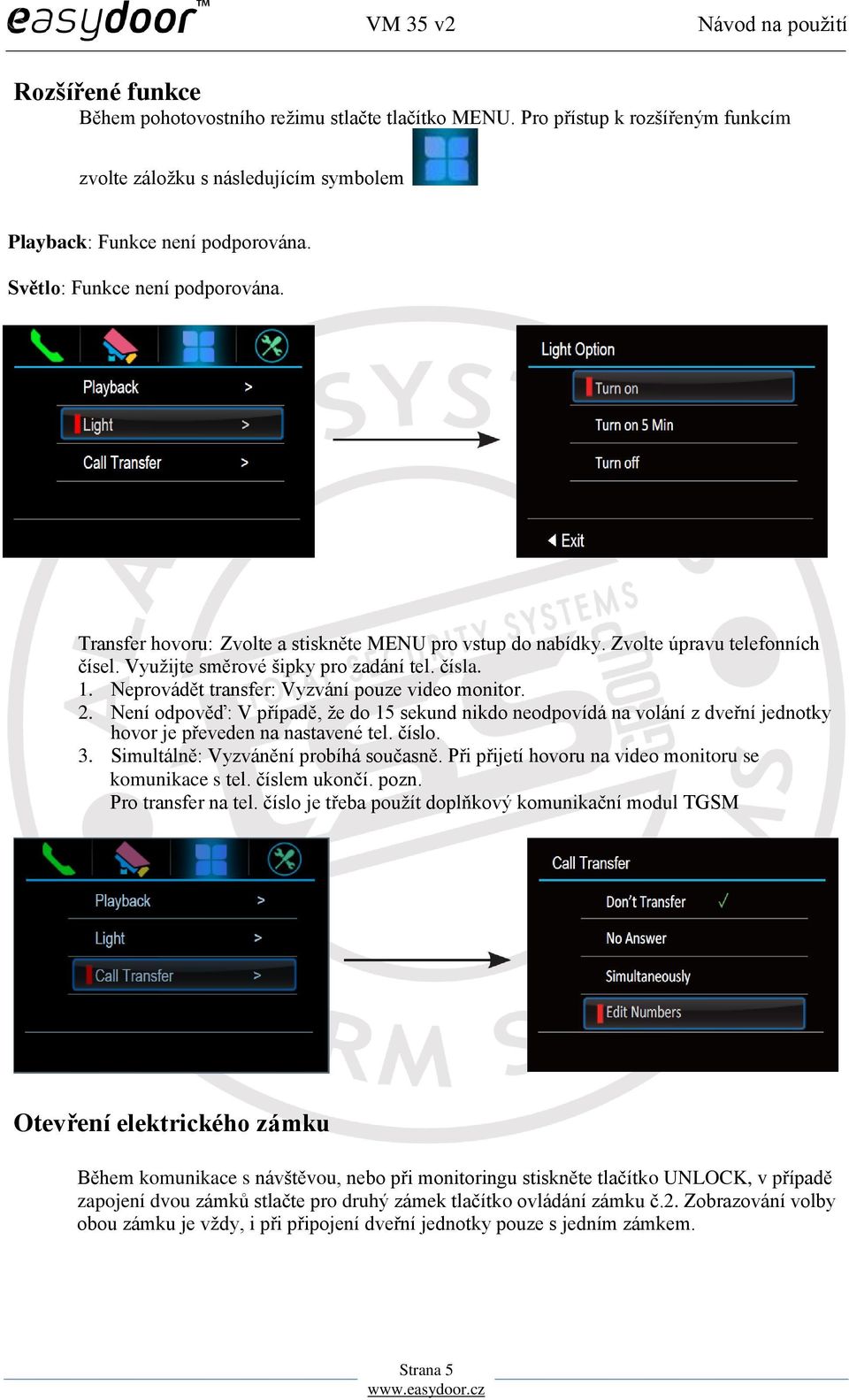 Neprovádět transfer: Vyzvání pouze video monitor. 2. Není odpověď: V případě, že do 15 sekund nikdo neodpovídá na volání z dveřní jednotky hovor je převeden na nastavené tel. číslo. 3.